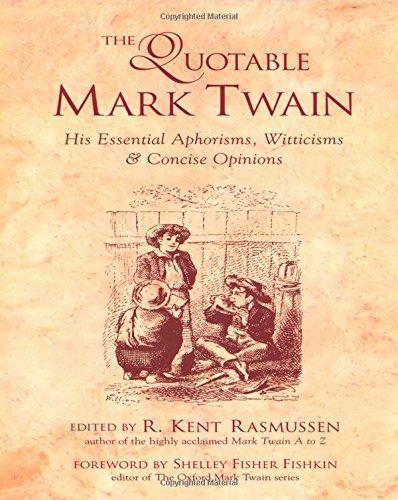 The Quotable Mark Twain: His Essential Aphorisms, Witticisms & Concise Opinions: His Essential Aphorisms, Witticisms and Concise Opinions