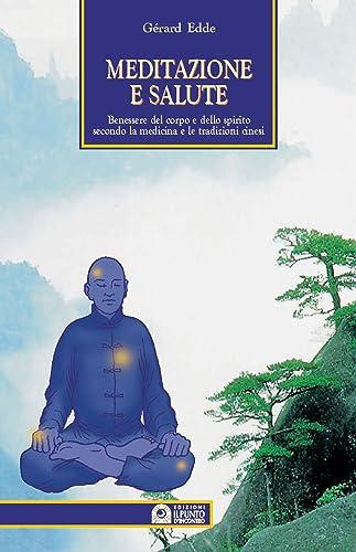 Meditazione e salute. Benessere del corpo e dello spirito secondo la medicina e le tradizioni cinesi (Uomini e spiritualità)