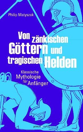 Von zänkischen Göttern und tragischen Helden: Klassische Mythologie für Anfänger