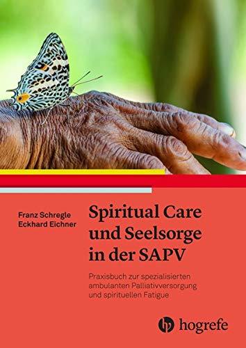 Spiritual Care und Seelsorge in der SAPV: Praxisbuch zur spezialisierten ambulanten Palliativversorgung und spirituellen Fatigue