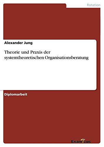 Theorie und Praxis der systemtheoretischen Organisationsberatung: Diplomarbeit