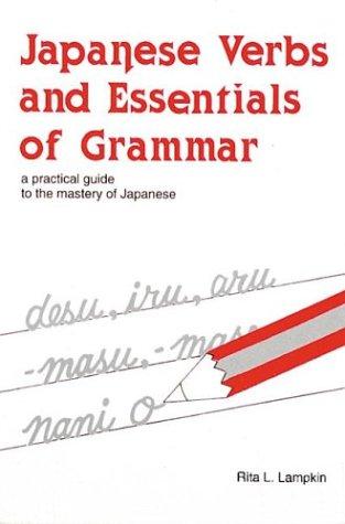 Japanese Verbs and Essentials of Grammar: A Practical Guide to the Mastery of Japanese (Language - Japanese)