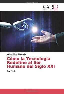 Cómo la Tecnología Redefine al Ser Humano del Siglo XXI: Parte I