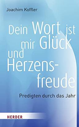 Dein Wort ist mir Glück und Herzensfreude: Predigten durch das Jahr