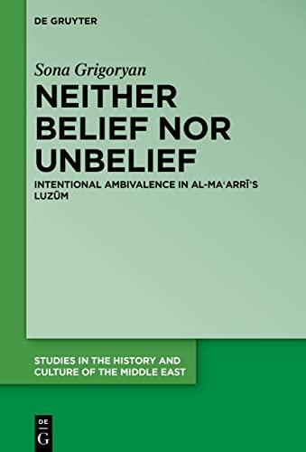 Neither Belief nor Unbelief: Intentional Ambivalence in al-Maʿarrī’s Luzūm (Studies in the History and Culture of the Middle East, 45)