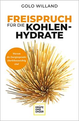 Freispruch für die Kohlenhydrate: Warum die Energiespender überlebenswichtig sind (GU Einzeltitel Gesunde Ernährung)