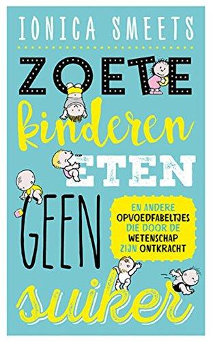 Zoete kinderen eten geen suiker: en andere opvoedfabeltjes die door de wetenschap zijn ontkracht