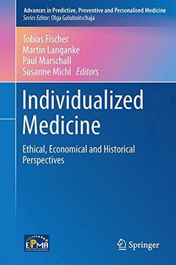 Individualized Medicine: Ethical, Economical and Historical Perspectives (Advances in Predictive, Preventive and Personalised Medicine)