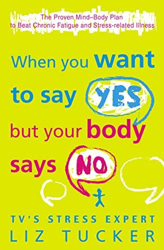 When You Want to Say Yes, But Your Body Says No: The Proven Mind-Body Plan to Beat Chronic Fatigue and Stress-related Illness