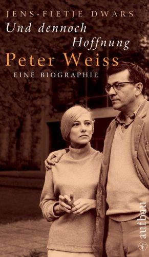 Und dennoch Hoffnung. Peter Weiss: Eine Biographie