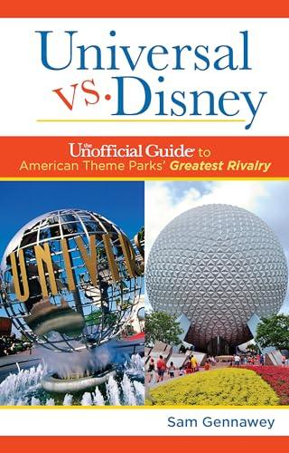 Universal versus Disney: The Unofficial Guide to American Theme Parks' Greatest Rivalry (Unofficial Guides)