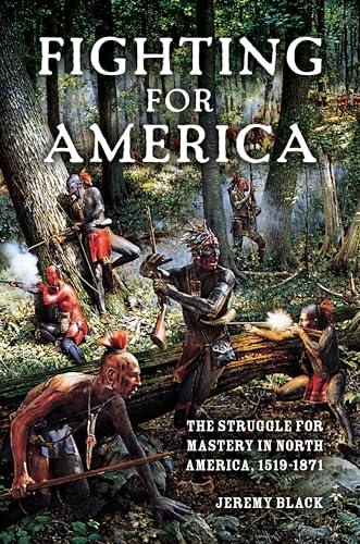 Fighting for America: The Struggle for Mastery in North America, 1519-1871