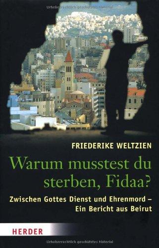 Warum musstest du sterben, Fidaa?: Gottes Dienst und Ehrenmord - Ein Bericht aus Beirut: Zwischen Gottes Dienst und Ehrenmord-Ein Bericht aus Beirut