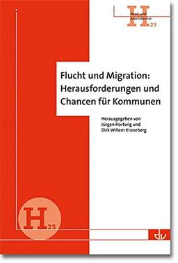 Flucht und Migration: Herausforderungen und Chancen für Kommunen: Hand- und Arbeitsbücher (H 23)