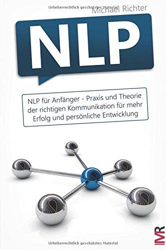 NLP für Anfänger: Praxis und Theorie Der Richtigen Kommunikation Für Mehr Erfolg Und Persönliche Entwicklung