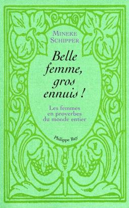 Belle femme, gros ennuis : les femmes en proverbes du monde entier