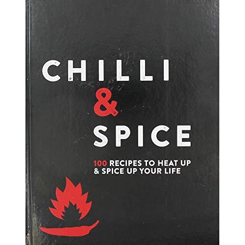 Chilli & Spice: 100 Recipes to Heat Up & Spice Up Your Life (Chilli Spice Cookbook)