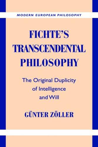 Fichte's Transcendental Philosophy: The Original Duplicity of Intelligence and Will (Modern European Philosophy)