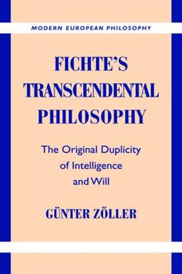 Fichte's Transcendental Philosophy: The Original Duplicity of Intelligence and Will (Modern European Philosophy)