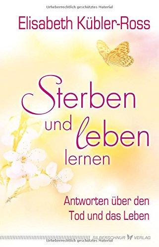 Sterben und leben lernen. Antworten über den Tod und das Leben