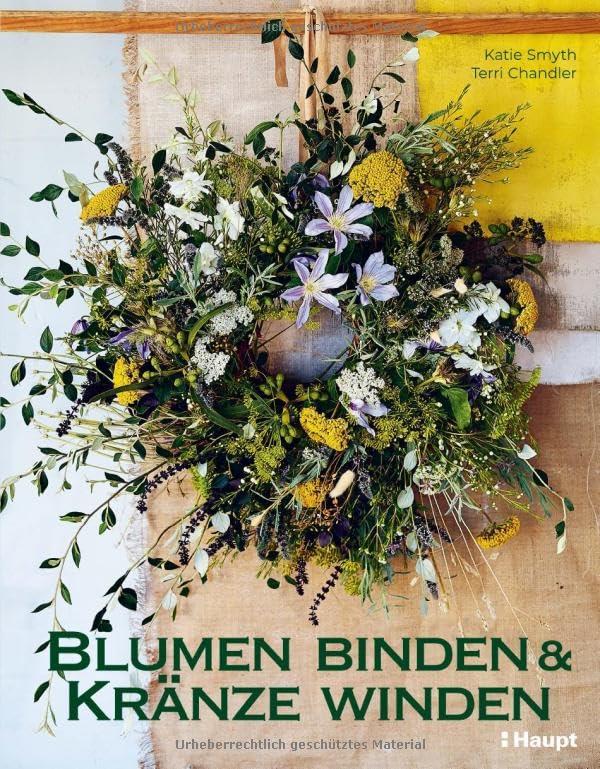 Blumen binden und Kränze winden: Mit frischen, gefundenen und getrockneten Pflanzen