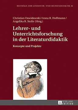 Lehrer- und Unterrichtsforschung in der Literaturdidaktik: Konzepte und Projekte (Beiträge zur Literatur- und Mediendidaktik)