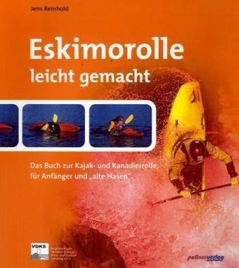 Eskimorolle leicht gemacht: Das Buch zur Kajak und Kanadierrolle für Anfänger und "alte Hasen"