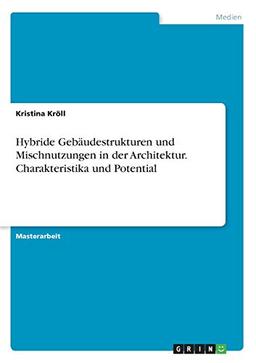 Hybride Gebäudestrukturen und Mischnutzungen in der Architektur. Charakteristika und Potential: Magisterarbeit