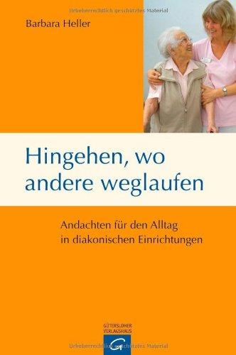 Hingehen, wo andere weglaufen: Andachten für den Alltag in diakonischen Einrichtungen