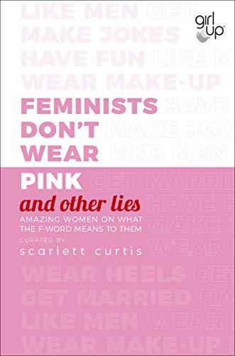 Feminists Don't Wear Pink (and other lies): Amazing women on what the F-word means to them