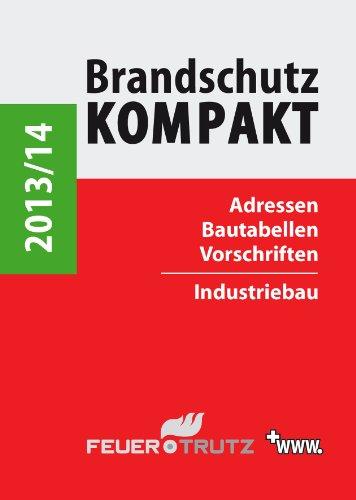 Brandschutz Kompakt 2013/14: Adressen - Bautabellen - Vorschriften / Industriebau