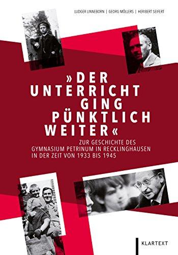 &#34;Der Unterricht ging pünktlich weiter&#34;: Zur Geschichte des Gymnasium Petrinum in Recklinghausen in der Zeit von 1933-1945