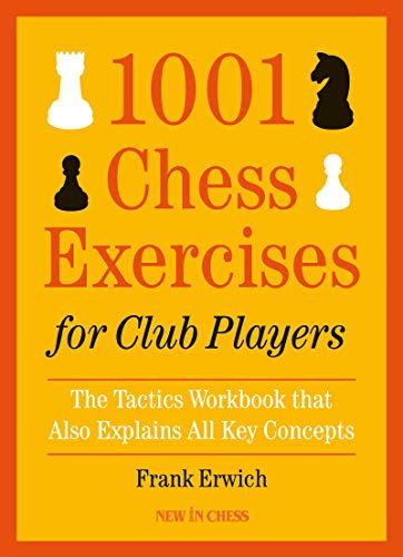 1001 Chess Exercises for Club Players: The Tactics Workbook that Also Explains All the Key Concepts