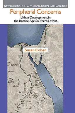 Peripheral Concerns: Urban Development in the Bronze Age Southern Levant (New Directions in Anthropological Archaeology)