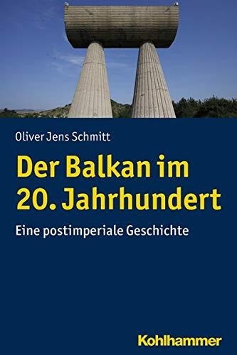 Der Balkan im 20. Jahrhundert: Eine postimperiale Geschichte (Ländergeschichten)