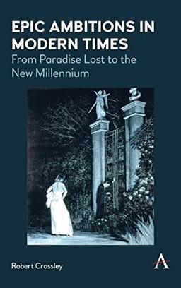 Epic Ambitions in Modern Times: From Paradise Lost to the New Millennium (Anthem World Epic and Romance)