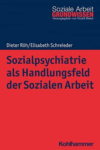 Sozialpsychiatrie als Handlungsfeld der Sozialen Arbeit (Grundwissen Soziale Arbeit, 44, Band 44)