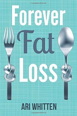 Forever Fat Loss: Escape the Low Calorie and Low Carb Diet Traps and Achieve Effortless and Permanent Fat Loss by Working with Your Biology Instead of Against It