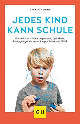 Jedes Kind kann Schule: Ganzheitliche Hilfe bei Legasthenie, Dyskalkulie, Prüfungsangst, Konzentrationsproblemen und ADHS (GU Einzeltitel Partnerschaft & Familie)