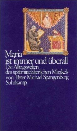 Maria ist immer und überall. Die Alltagswelten des spätmittelalterlichen Mirakels.