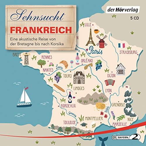 Sehnsucht Frankreich: Eine akustische Reise von der Bretagne bis nach Korsika