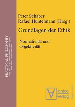 Grundlagen der Ethik: Normativität und Objektivität (Practical Philosophy, Band 1)