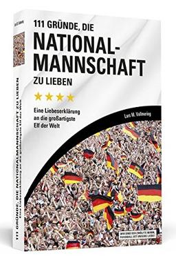 111 Gründe, die Nationalmannschaft zu lieben: Eine Liebeserklärung an die großartigste Elf der Welt