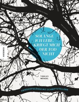 Solange ich lebe, kriegt mich der Tod nicht: Friedhofsgänge mit Schriftstellern