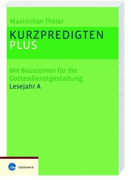 Kurzpredigten plus. Mit Bausteinen für die Gottesdienstgestaltung Lesejahr A