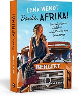 Danke, Afrika! Was ich zwischen Dschibuti und Marokko fürs Leben lernte. Wenn der Traum vom Auswandern wahr wird: Spannender Reisebericht mit authentischen Einblicken in das Leben in Afrika