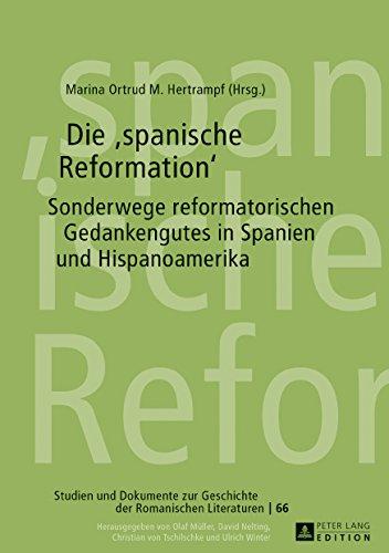 Die «spanische Reformation»: Sonderwege reformatorischen Gedankenguts in Spanien und Hispanoamerika (Studien und Dokumente zur Geschichte der romanischen Literaturen)