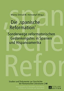 Die «spanische Reformation»: Sonderwege reformatorischen Gedankenguts in Spanien und Hispanoamerika (Studien und Dokumente zur Geschichte der romanischen Literaturen)