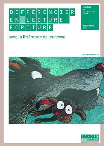 Différencier en lecture-écriture avec la littérature de jeunesse : français, cycles 2 et 3, SEGPA : programmes 2016