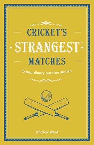 Cricket's Strangest Matches: Extraordinary but true stories from over a century of cricket